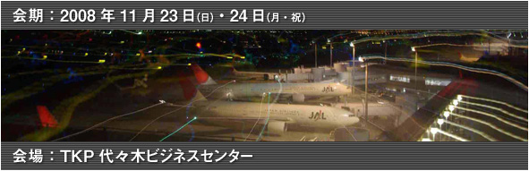会期:2008年11月23日(日)・24(月・祝)/会場:TKP代々木ビジネスセンター